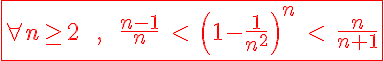 5$\red\fbox{\forall n\ge2\;\;,\;\;\frac{n-1}{n}\;<\;\left(1-\frac{1}{n^2}\right)^n\;<\;\frac{n}{n+1}}